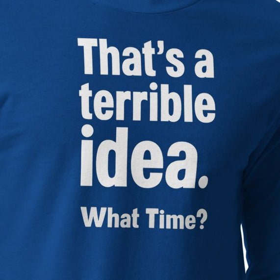 Unisex Long Sleeve Tee - Terrible Idea! – Apparel & Accessor