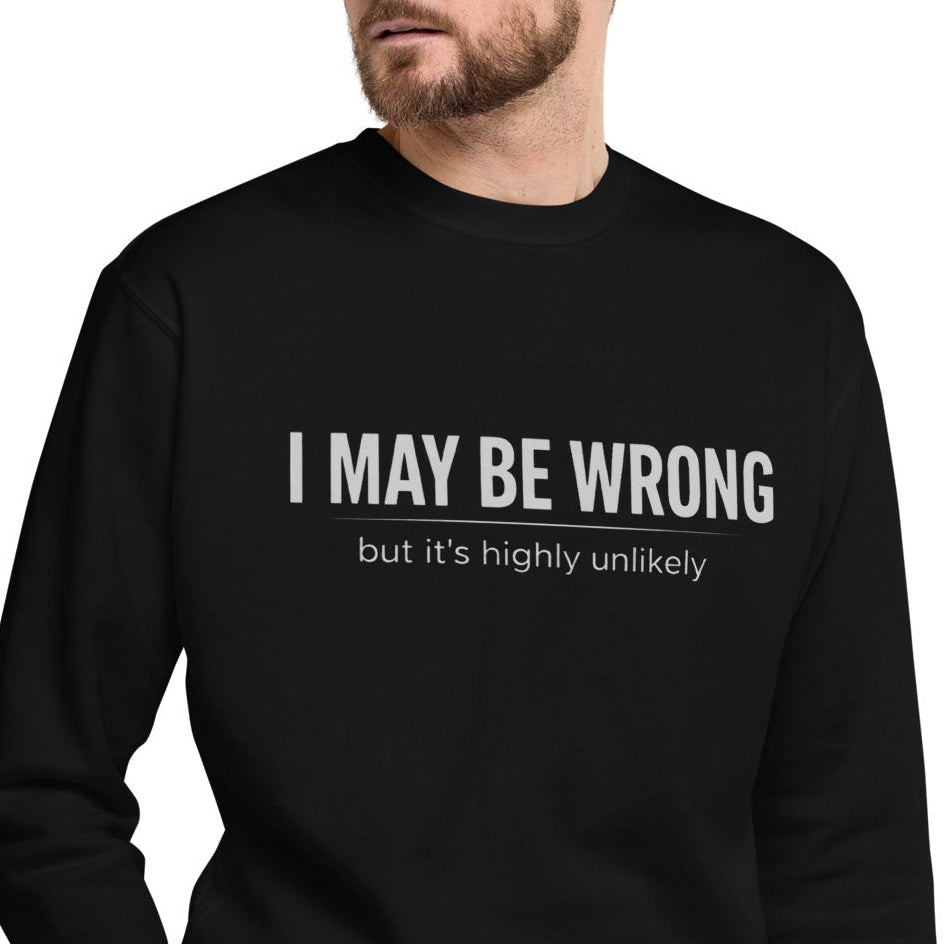 Unisex Premium Sweatshirt - I May Be Wrong – Apparel & Acces