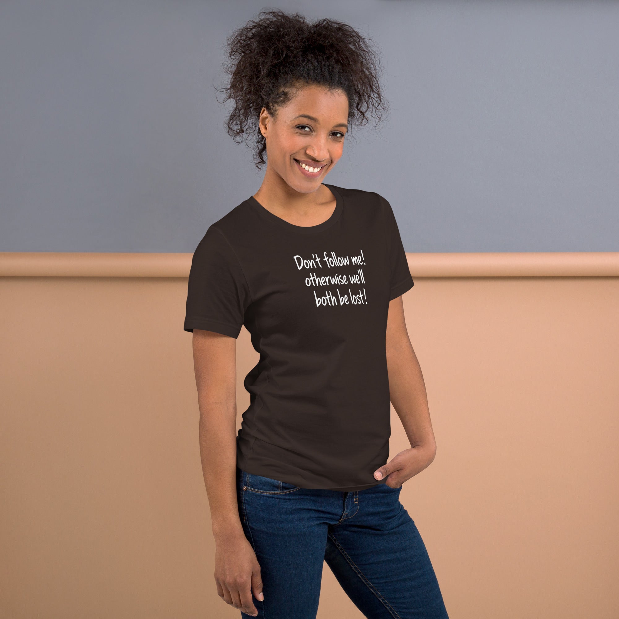 Unisex t-shirt - Don't Follow Me, We'll Both Be lost! – Appa