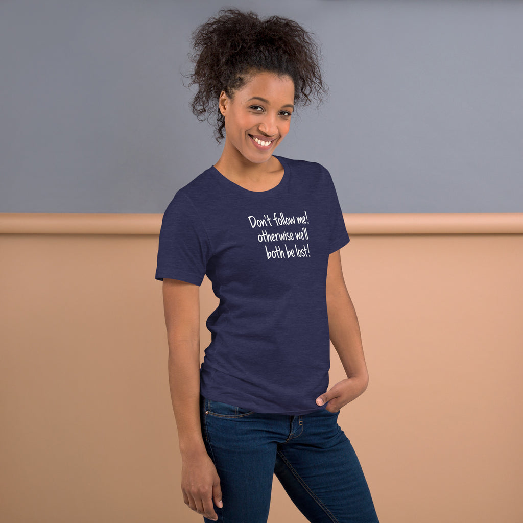 Unisex t-shirt - Don't Follow Me, We'll Both Be lost! – Appa
