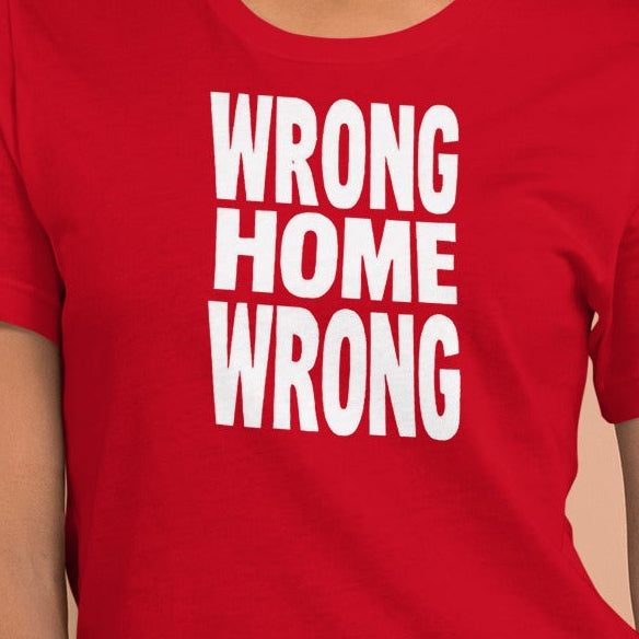 Unisex t-shirt - Wrong Home Wrong – Apparel & Accessories > 